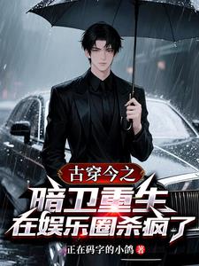 古穿今之暗卫重生在娱乐圈杀疯了