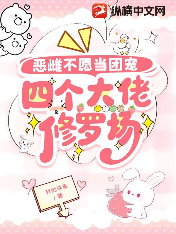 恶雌不愿当团宠，四个大佬修罗场